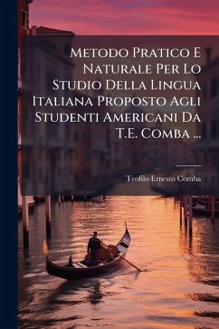 Cover Metodo Pratico E Naturale Per Lo Studio Della Lingua Italiana Proposto Agli Studenti Americani Da T.E. Comba ...