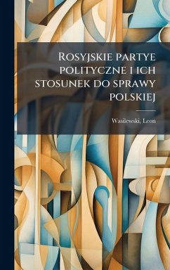 Cover Rosyjskie partye polityczne i ich stosunek do sprawy polskiej