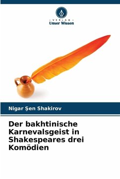 Der bakhtinische Karnevalsgeist in Shakespeares drei Komödien - Sen Shakirov, Nigar Der bakhtinische Karnevalsgeist in Shakespeares drei Komödien - Sen Shakirov, Nigar