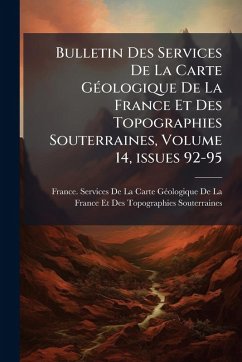 Bulletin Des Services De La Carte GÃ(c)ologique De La France Et Des Topographies Souterraines, Volume 14, issues 92-95 Bulletin Des Services De La Carte GÃ(c)ologique De La France Et Des Topographies Souterraines, Volume 14, issues 92-95