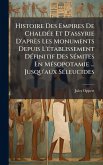 Histoire Des Empires De ChaldÃ(c)e Et D'assyrie D'après Les Monuments Depuis L'Ã(c)tablissement DÃ(c)finitif Des SÃ(c)mites En MÃ(c)sopotamie ... Jusqu'aux SÃ(c)leucides Histoire Des Empires De ChaldÃ(c)e Et D'assyrie D'après Les Monuments Depuis L'Ã(c)tablissement DÃ(c)finitif Des SÃ(c)mites En MÃ(c)sopotamie ... Jusqu'aux SÃ(c)leucides