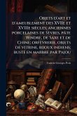 Objets d'art et d'ameublement des XVIIe et XVIIIe siècles; anciennes porcelaines de Sèvres, pâte tendre, de Saxe et de Chine; orfèvrerie, objets de vitrine, bijoux indiens; buste en marbre par Pajou