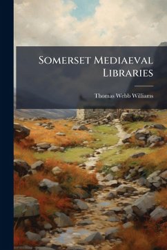 Somerset Mediaeval Libraries - Williams, Thomas Webb Somerset Mediaeval Libraries - Williams, Thomas Webb