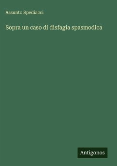 Sopra un caso di disfagia spasmodica - Spediacci, Assunto Sopra un caso di disfagia spasmodica - Spediacci, Assunto