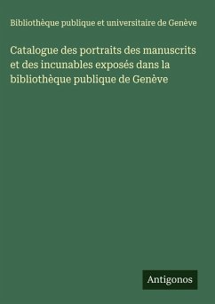 Cover Catalogue des portraits des manuscrits et des incunables exposés dans la bibliothèque publique de Genève