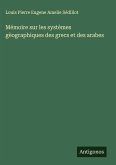 Mémoire sur les systèmes gèographiques des grecs et des arabes Mémoire sur les systèmes gèographiques des grecs et des arabes