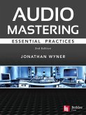 Audio Mastering - Essention Practics: New 2nd Edition Includes Updated Material on Loudness and Level Plus Ai's Place in Mastering