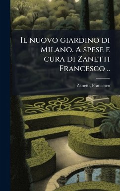 Il nuovo giardino di Milano. A spese e cura di Zanetti Francesco .. Cover Il nuovo giardino di Milano. A spese e cura di Zanetti Francesco ..