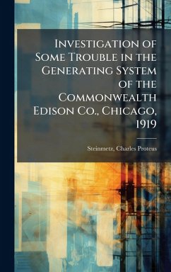 Investigation of Some Trouble in the Generating System of the Commonwealth Edison Co., Chicago, 1919 - Steinmetz, Charles Proteus
