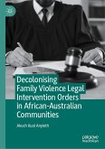 Decolonising Family Violence Legal Intervention Orders in African-Australian Communities (eBook, PDF) Decolonising Family Violence Legal Intervention Orders in African-Australian Communities (eBook, PDF)
