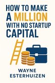 How To Make a Million With No Startup Capital (eBook, ePUB) How To Make a Million With No Startup Capital (eBook, ePUB)