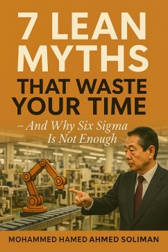 7 Lean Myths That Waste Your Time - And Why Six Sigma Is Not Enough (eBook, ePUB) - Soliman, Mohammed Hamed Ahmed