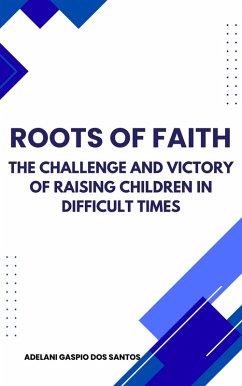 Roots of Faith: The Challenge and Victory of Raising Children in Difficult Times (English Edition) (eBook, ePUB) - Santos, Adelani Gaspio dos