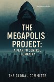 The Megapolis Project: A Plan to Control Humanity (eBook, ePUB) The Megapolis Project: A Plan to Control Humanity (eBook, ePUB)