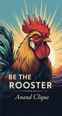 Be The Rooster (eBook, ePUB) Be The Rooster (eBook, ePUB)