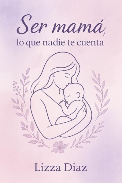 Ser mamá, lo que nadie te cuenta (eBook, ePUB) Ser mamá, lo que nadie te cuenta (eBook, ePUB)