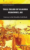 Tall Tales of Alaska Skagway AK: The Gateway to the Klondike Gold Rush (Northern Narratives, #4) (eBook, ePUB) Tall Tales of Alaska Skagway AK: The Gateway to the Klondike Gold Rush (Northern Narratives, #4) (eBook, ePUB)