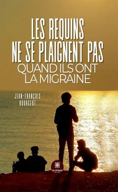 Les requins ne se plaignent pas quand ils ont la migraine (eBook, ePUB) - Bourgeot, Jean-François