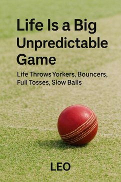 Cover Life Is a big unpredictable Game Life Throws Yorkers, Bouncers, Full tosses, Slow balls (eBook, ePUB)