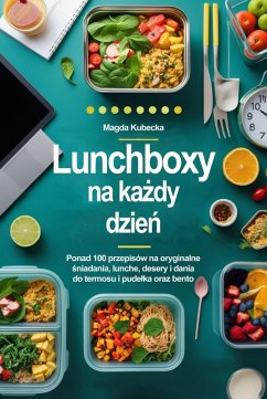 Lunchboxy na kazdy dzien. Ponad 100 przepisów na oryginalne sniadania, lunche, desery i dania do termosu, pudelka oraz bento! (eBook, ePUB) - Kubecka, Magda Lunchboxy na kazdy dzien. Ponad 100 przepisów na oryginalne sniadania, lunche, desery i dania do termosu, pudelka oraz bento! (eBook, ePUB) - Kubecka, Magda