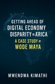 Getting Ahead of Digital Economy Disparity in Africa: A Case Study of Wode Maya (eBook, ePUB) Getting Ahead of Digital Economy Disparity in Africa: A Case Study of Wode Maya (eBook, ePUB)