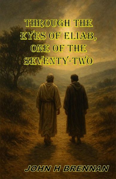 Through the Eyes of Eliab, One of the Seventy Two (eBook, ePUB) Through the Eyes of Eliab, One of the Seventy Two (eBook, ePUB)