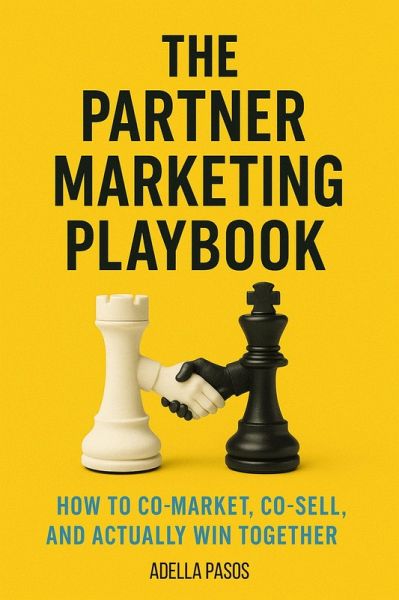 The Partner Marketing Playbook: How to Co-Market, Co-Sell, and Actually Win Together (eBook, ePUB) The Partner Marketing Playbook: How to Co-Market, Co-Sell, and Actually Win Together (eBook, ePUB)