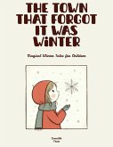 The Town That Forgot It Was Winter: Magical Winter Tales for Children (eBook, ePUB) The Town That Forgot It Was Winter: Magical Winter Tales for Children (eBook, ePUB)