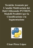 Tecniche Avanzate per L'analisi Multivariata dei Dati Utilizzando Python. Modelli Predittivi per la Classificazione e la Segmentazione (eBook, ePUB)
