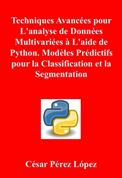 Techniques Avancées pour L'analyse de Données Multivariées à L'aide de Python. Modèles Prédictifs pour la Classification et la Segmentation (eBook, ePUB) Techniques Avancées pour L'analyse de Données Multivariées à L'aide de Python. Modèles Prédictifs pour la Classification et la Segmentation (eBook, ePUB)