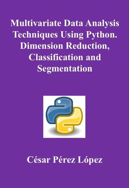 Multivariate Data Analysis Techniques Using Python. Dimension Reduction, Classification and Segmentation (eBook, ePUB)