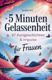 5 Minuten Gelassenheit - 67 Kurzgeschichten & Impulse für Frauen 5 Minuten Gelassenheit - 67 Kurzgeschichten & Impulse für Frauen