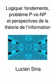 Logique: fondements, problème P-vs-NP et perspectives de la théorie de l'information