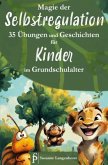 Magie der Selbstregulation - 35 Übungen und Geschichten für Kinder im Grundschulalter - Spielerisch und magisch lernen m