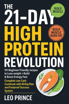Cover The 21-Day High Protein Revolution: 101 Beginner-Friendly Recipes to Lose Weight, Build Muscle & Boost Energy Fast (eBook, ePUB)