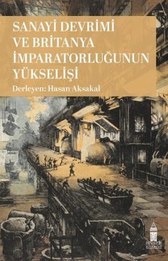 Sanayi Devrimi ve Britanya Imparatorlugunun Yükselisi - Aksakal, Hasan