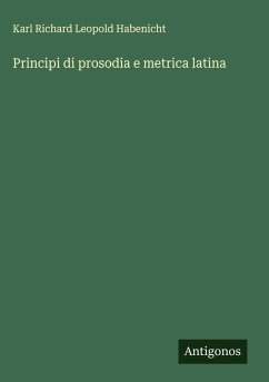 Principi di prosodia e metrica latina - Habenicht, Karl Richard Leopold