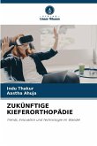 ZUKÜNFTIGE KIEFERORTHOPÄDIE ZUKÜNFTIGE KIEFERORTHOPÄDIE