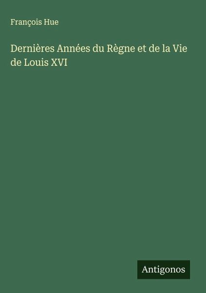Dernières Années du Règne et de la Vie de Louis XVI