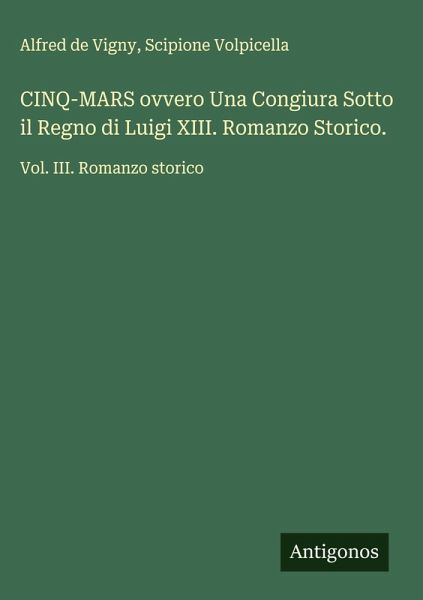 CINQ-MARS ovvero Una Congiura Sotto il Regno di Luigi XIII. Romanzo Storico. CINQ-MARS ovvero Una Congiura Sotto il Regno di Luigi XIII. Romanzo Storico.
