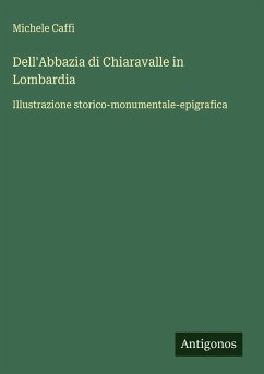 Dell'Abbazia di Chiaravalle in Lombardia - Caffi, Michele Dell'Abbazia di Chiaravalle in Lombardia - Caffi, Michele