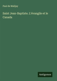 Saint Jean-Baptiste. L'évangile et le Canada - Malijay, Paul De