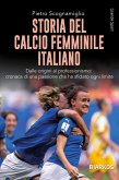 Storia del calcio femminile italiano. Dalle origini al professionismo: cronaca di una passione che ha sfidato ogni limite Storia del calcio femminile italiano. Dalle origini al professionismo: cronaca di una passione che ha sfidato ogni limite