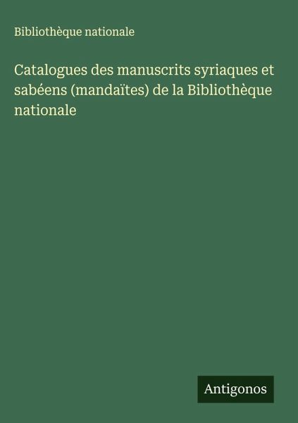 Catalogues des manuscrits syriaques et sabéens (mandaïtes) de la Bibliothèque nationale