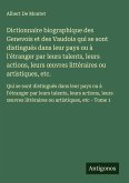 Dictionnaire biographique des Genevois et des Vaudois qui se sont distingués dans leur pays ou à l'étranger par leurs talents, leurs actions, leurs ¿uvres littéraires ou artistiques, etc.