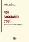 Noi facciamo così... la storia di una squadra coraggiosa Noi facciamo così... la storia di una squadra coraggiosa