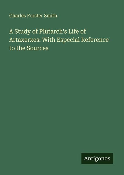 A Study of Plutarch's Life of Artaxerxes: With Especial Reference to the Sources