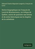 Notice biographique sur François de Laval de Montmorency, 1er évêque de Québec, suivie de quarente-une lettres et de notes historiques sur le chapitre de la cathédrale