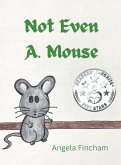 Not Even A. Mouse Not Even A. Mouse