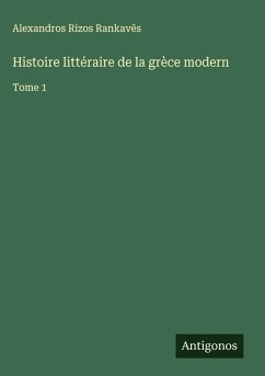Histoire littéraire de la grèce modern - Rankav¿s, Alexandros Rizos Histoire littéraire de la grèce modern - Rankav¿s, Alexandros Rizos